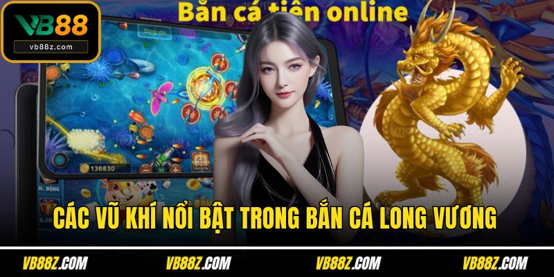Các vũ khí nổi bật trong Bắn cá long vương