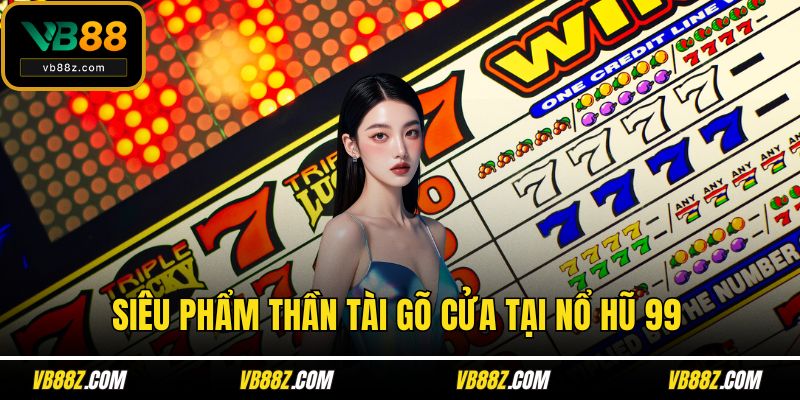 Siêu phẩm thần tài gõ cửa tại Nổ hũ 99