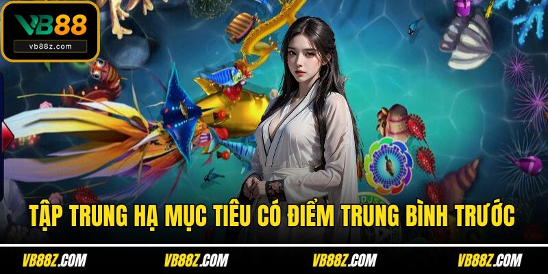 Tập trung hạ mục tiêu có điểm trung bình trước