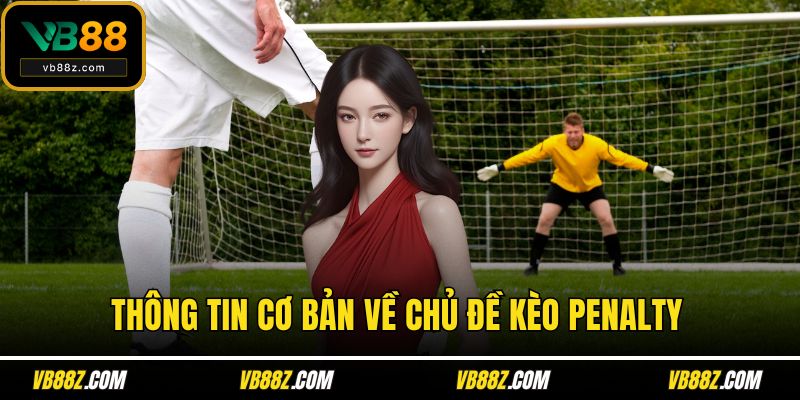 Thông tin cơ bản về chủ đề kèo penalty