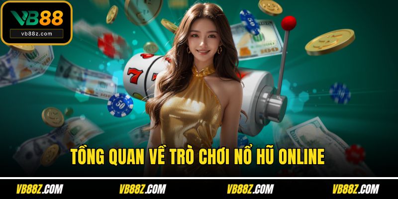 Tồng quan về trò chơi nổ hũ online